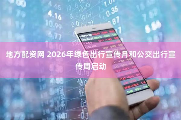 地方配资网 2026年绿色出行宣传月和公交出行宣传周启动